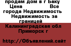 продам дом в г.Баку › Цена ­ 5 500 000 - Все города Недвижимость » Недвижимость за границей   . Калининградская обл.,Приморск г.